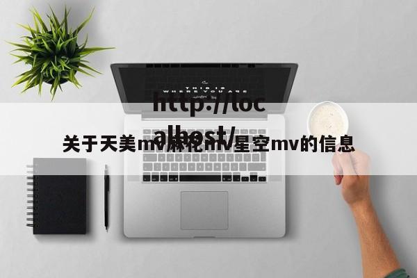 关于天美mv麻花mv星空mv的信息